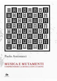 Musica e mutamenti. Comprendere la musica con l'I Ching