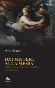 Dai misteri alla messa. Sulla via dell'alchimia cristiana