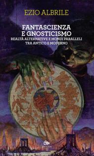 Fantascienza e gnosticismo. Realtà alternative e mondi paralleli tra antico e moderno