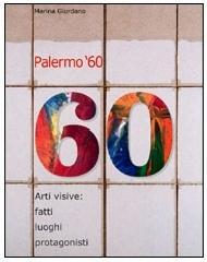 Palermo '60. Arti visive: fatti, luoghi, protagonisti