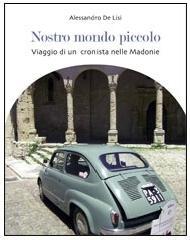 Nostro mondo piccolo. Viaggio di un cronista nelle Madonie