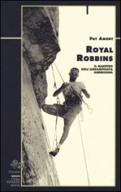 Royal Robbins. Il maestro dell'arrampicata americana