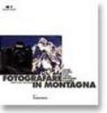 Fotografare in montagna. Un completo manuale interattivo di arte e tecnica della fotografia di montagna. CD-ROM