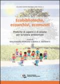 Ecobiblioteche, ecoarchivi, ecomusei. Pratiche di sapere e di azione per la tutela ambientale