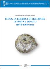 Lucca: la fabbrica di ceramiche di Porta S. Donato (1643-1668 circa). Ediz. illustrata