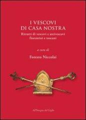 I vescovi di casa nostra. Ritratti di vescovi e arcivescovi fiorentini e toscani