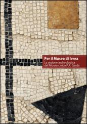 Per il museo di Ivrea. La sezione archeologica del museo P. A. Garda
