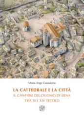 La cattedrale e la città. Il cantiere del duomo di Siena tra XI e XIV secolo