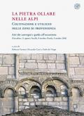 La pietra ollare nelle Alpi. Coltivazione e utilizzo nelle zone di provenienza. Atti dei Convegni e guida all'escursione (Carcoforo, 11 agosto-Varallo, 8 ottobre-Ossola, 9 ottobre 2016)