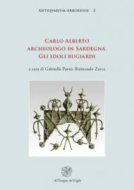 Carlo Alberto archeologo in Sardegna. Gli idoli bugiardi. Nuova ediz.
