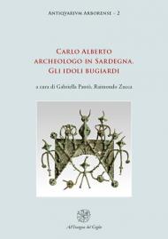 Carlo Alberto archeologo in Sardegna. Gli idoli bugiardi. Nuova ediz.