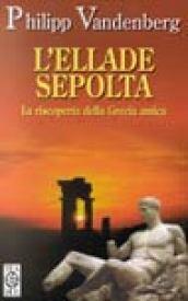 L'Ellade sepolta. La riscoperta della Grecia antica