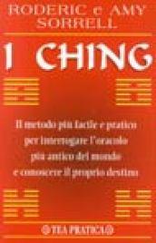 I ching. Il metodo più facile e pratico per interrogare l'antico oracolo cinese