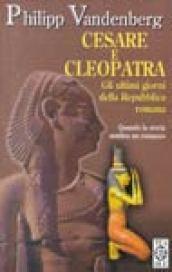 Cesare e Cleopatra. Gli ultimi giorni della Repubblica romana