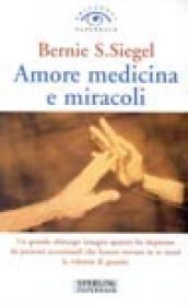 Amore, medicina e miracoli. Un grande chirurgo insegna quanto ha imparato da pazienti eccezionali che hanno trovato in se stessi la volontà di guarire