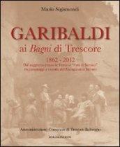 Garibaldi ai Bagni di Trescore 1862-2012. Dal soggiorno presso le terme ai «Fatti di Sarnico» tra personaggi e vicende del Risorgimento italiano