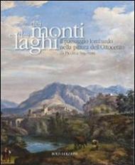 Dei monti e dei laghi. Il paesaggio lombardo nella pittura dell'Ottocento da Piccio a Segantini