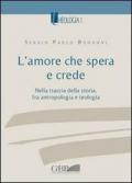 L' amore che spera e crede. Nella traccia della storia tra antropologia e teologia