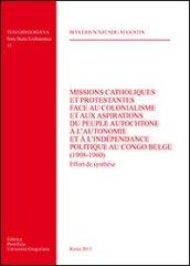 Missions catholiques et protestantes face au colonialisme et aux aspirations du peuple autochtone à l'autonomie et à l'independence politique au Congo Belge...