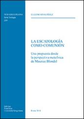 La escatologìa como Comunion. Una propuesta desde la perspectiva metafisica de Maurice Blondel