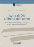 Agire di Dio e libertà dell'uomo. Ricerche sull'antropologia teologica di san Massimo il Confessore