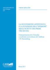 La successione apostolica e la funzione dell'«episkopé» negli scritti dei primi tre secoli. L'interpretazione di J. Zizioulas a confronto con le letture di F. Sullivan e W. Pannenberg