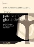 Todo para la mayor gloria de Dios. Estudios sobre la espiritualidad ignaciana