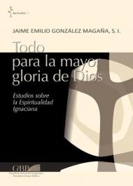 Todo para la mayor gloria de Dios. Estudios sobre la espiritualidad ignaciana