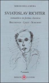 Sviatoslav Richter. Romantico in forma classica. Beethoven-Liszt-Schubert: 1