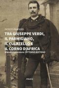 Tra Giuseppe Verdi, il parmigiano, il culatello e il corno d'Africa. Vita da esploratore: Vittorio Bottego