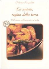 La patata, regina della terra. 100 ricette dall'antipasto al dolce