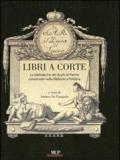 Libri a corte. Le biblioteche dei duchi di Parma conservate nella biblioteca Palatina