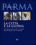 La città e la gloria. Protagonisti, arte e storia dei monumenti di Parma. Ediz. illustrata