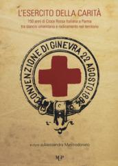 L'esercito della carità. 150 anni di Croce Rossa Italiana a Parma tra slancio umanitario e radicamento nel territorio