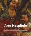 Arte hospitale. Dipinti e sculture dalla Collezione dell'Azienda Ospedaliero-Universitaria di Parma. Catalogo della mostra (Parma, 6-16 maggio 2017). Ediz. a colori