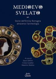 Medioevo svelato. Storie dell'Emilia-Romagna attraverso l'archeologia. Ediz. illustrata