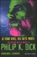 Io sono vivo, voi siete morti. Un viaggio nella mente di Philip K. Dick