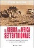 La Guerra in Africa settentrionale. Le campagne di Rommel e dell'Asse in Libia, Egitto e Tunisia