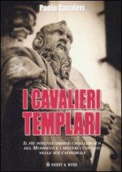 I cavalieri templari. Il più importante ordine cavalleresco del Medioevo e i misteri custoditi nelle sue cattedrali