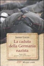 La caduta della Germania nazista. Maggio 1945: gli ultimi giorni del Terzo Reich