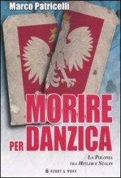 Morire per Danzica. La Polonia tra Hitler e Stalin