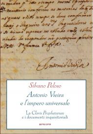 Antonio Vieira e l’impero universale. La Clavis Prophetarum e i documenti inquisitoriali
