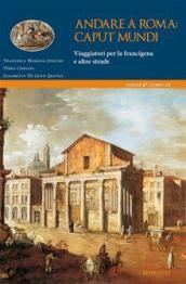 Andare a Roma. Caput mundi. Viaggiatori per la francigena e altre strade