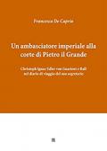 Un ambasciatore imperiale alla corte di Pietro il Grande Christoph Ignaz Edler von Guarient e Rall nel diario di viaggio del suo segretario
