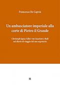 Un ambasciatore imperiale alla corte di Pietro il Grande Christoph Ignaz Edler von Guarient e Rall nel diario di viaggio del suo segretario