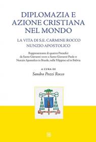 Diplomazia e azione cristiana nel mondo. La vita di S. E. Carmine Rocco nunzio apostolico