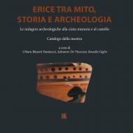 Erice tra mito, storia e archeologia. Le indagini archeologiche alla cinta muraria e al castello. Catalogo della mostra (Erice, 29 marzo-30 giugno 2018). Ediz. illustrata