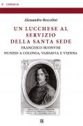 Un lucchese al servizio della Santa Sede. Francesco Buonvisi nunzio a Colonia, Varsavia e Vienna