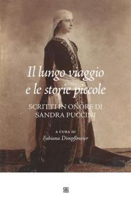 Il lungo viaggio e le storie piccole. Scritti in onore di Sandra Puccini