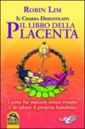 Il libro della placenta. Il Chakra dimenticato. Come far nascere senza traumi e in salute il proprio bambino